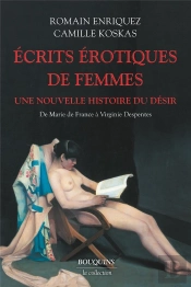 Écrits Érotiques De Femmes : Une Nouvelle Histoire Du Désir : De Marie De France À Virginie Despentes