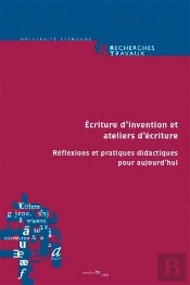 Écriture D'Invention Et Ateliers D'Écriture ; Réflexions Et Pratiques Didactiques Pour Aujourd'Hui