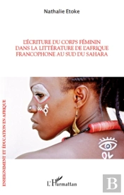 Écriture Du Corps Féminin Dans La Littérature De L'Afrique Francophone Au Sud Du Sahara
