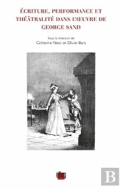 Écriture, Performance Et Théâtralité Dans L'Oeuvre De George Sand