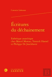 Écritures Du Déchainement : Esthétique Anarchique Chez Marcel Moreau, Yannick Haenel Et Philippe De Jonckheere