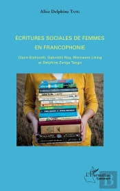 Écritures Sociales De Femmes En Francophonie ; Claire Etcherelli, Gabrielle Roy, Werewere Linking Et Delphinezang