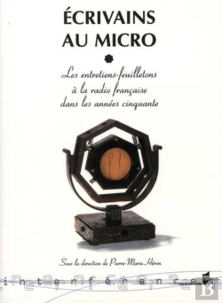 Bertrand.pt - Écrivains Au Micro ; Les Entretiens-Feuilletons À La Radio Française Dans Les Années Cinquante