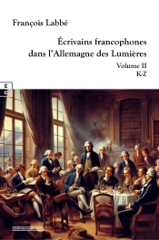 Écrivains Francophones Dans L'Allemagne Des Lumières Tome 2 : K-Z