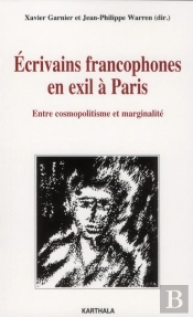 Ecrivains Francophones En Exil A Paris. Entre Cosmopolitisme Et Marginalite