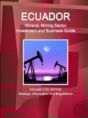 Ecuador Mineral, Mining Sector Investment And Business Guide Volume 2 Oil Sector