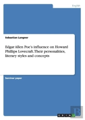 Edgar Allen Poe'S Influence On Howard Phillips Lovecraft. Their Personalities, Literary Styles And Concepts