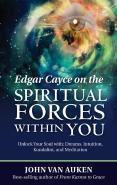 Edgar Cayce On The Spiritual Forces Within You