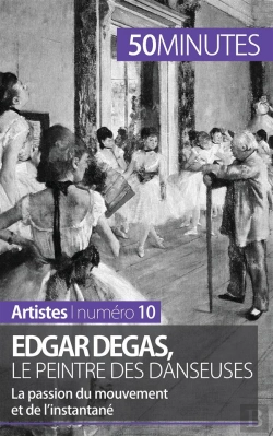 Bertrand.pt - Edgar Degas, Le Peintre Des Danseuses : La Passion Du Mouvement Et De L'Instantané