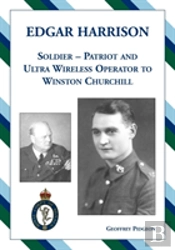Edgar Harrison - Soldier, Patriot And Ultra Wireless Operator To Winston Churchill