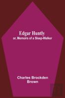Edgar Huntly; Or, Memoirs Of A Sleep-Walker