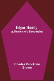 Edgar Huntly; Or, Memoirs Of A Sleep-Walker