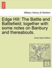 Edge Hill: The Battle And Battlefield; Together With Some Notes On Banbury And Thereabouts.