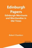 Edinburgh Papers. Edinburgh Merchants And Merchandise In Old Times