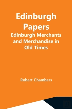 Bertrand.pt - Edinburgh Papers. Edinburgh Merchants And Merchandise In Old Times