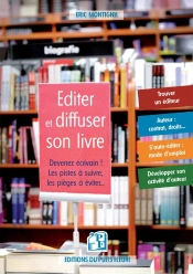 Éditer Et Diffuser Son Livre : Devenez Écrivain ! Les Pistes À Suivre, Les Pièges À Éviter...