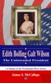 Edith Bolling Galt Wilson The Unintended President