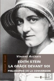 Edith Stein : La Grâce Devant Soi ; Philosophie De La Conversion