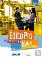 Édito Pro : Français Professionnel ; B1 ; Module ''Booster Sa Carrière''