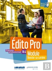 Édito Pro : Français Professionnel ; B1 ; Module 'Booster Sa Carrière'