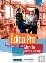 Édito Pro : Français Professionnel ; B1 ; Module ''Participez À Un Projet''