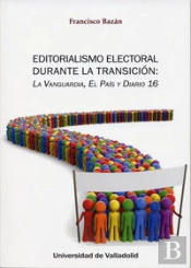 Editorialismo Electoral Durante La Transición: La Vanguardia, El País Y Diario 16