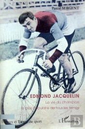 Edmond Jacquelin ; La Vie Du Champion Le Plus Populaire De Tous Les Temps