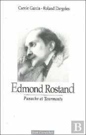 Edmond Rostand : Panache Et Tourments