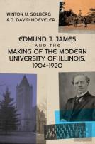 Edmund J. James And The Making Of The Modern University Of Illinois, 1904-1920