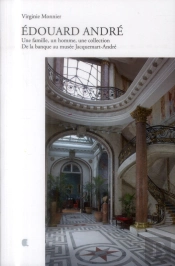 Edouard André (1833-1894) ; Une Famille, Un Homme, Une Collection ; De La Banque Au Musée Jacquemart