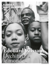 Edouard Glissant ; Déchiffrer Le Monde