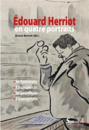 Edouard Herriot En Quatre Portraits ; Le Lyonnais, L'Humaniste, Le Politique, L'Européen