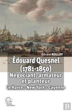 Bertrand.pt - Édouard Quesnel (1781-1850) : Négociant, Armateur Et Planteur : Le Havre - New York - Cayenne