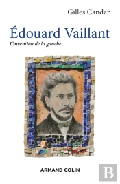 Edouard Vaillant ; L'Invention De La Gauche