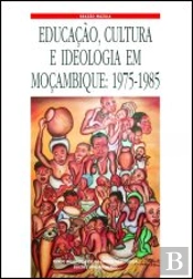 Educação, Cultura e Ideologia em Moçambique 1975-1985