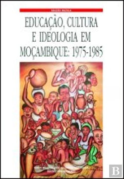 Bertrand.pt - Educação, Cultura e Ideologia em Moçambique 1975-1985