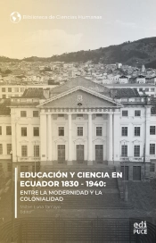 Educación Y Ciencia En Ecuador 1830 - 1940.  Entre La Modernidad Y La Colonialidad