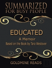 Educated - Summarized For Busy People: A Memoir: Based On The Book By Tara Westover