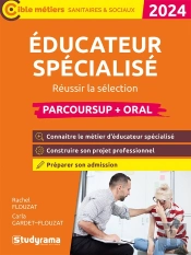 Éducateur Spécialisé : Parcoursup + Oral ; Réussir La Sélection (Édition 2024)