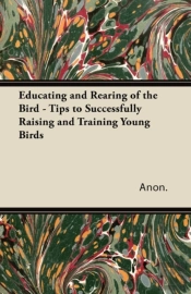 Educating And Rearing Of The Bird - Tips To Successfully Raising And Training Young Birds