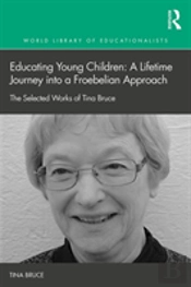 Educating Young Children: A Lifetime Journey Into A Froebelian Approach
