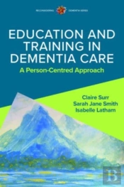 Education And Training In Dementia Care: A Person-Centred Approach