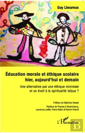 Éducation Morale Et Éthique Scolaire Hier, Aujourd'Hui Et Demain ; Une Alternative Par Une Éthique Minimale Et Un Éveil À La Spiritualité Laïque ?