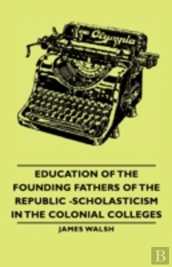 Bertrand.pt - Education Of The Founding Fathers Of The Republic -Scholasticism In The Colonial Colleges