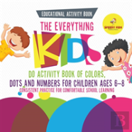 Educational Activity Book. The Everything Kids Do Activity Book Of Colors, Dots And Numbers For Children Ages 6-8. Consistent Practice For Comfortable School Learning