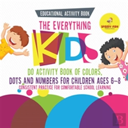 Bertrand.pt - Educational Activity Book. The Everything Kids Do Activity Book Of Colors, Dots And Numbers For Children Ages 6-8. Consistent Practice For Comfortable School Learning