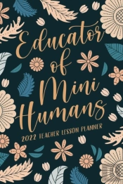 Educator Of Mini Humans 2022 Teacher Lesson Planner