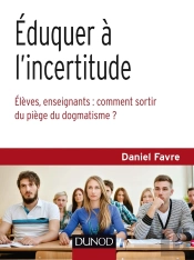 Éduquer À L'Incertitude ; Comment Libérer Élèves Et Enseignants De L'Addiction Aux Certitudes