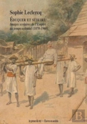 Éduquer Et Séduire : Images Scolaires De L'Empire Au Temps Colonial (1870-1960)