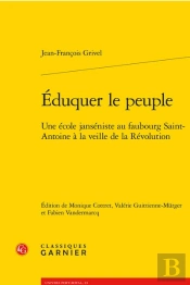 Eduquer Le Peuple - Une Ecole Janseniste Au Faubourg Saint-Antoine A La Veille D - Une Ecole Janseni